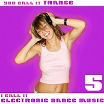 You Call It Trance, I Call It Electronic Dance Music 5 by Various Artists mp3 downloads